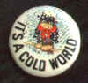It's A Cold World cigarette pin
